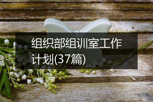 组织部组训室工作计划(37篇)