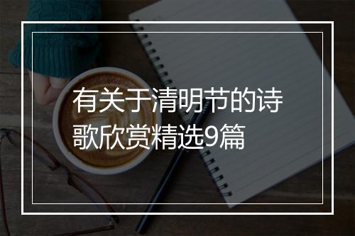 有关于清明节的诗歌欣赏精选9篇