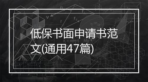 低保书面申请书范文(通用47篇)