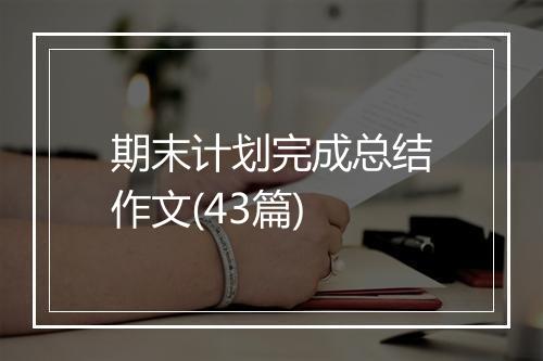 期末计划完成总结作文(43篇)