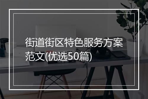 街道街区特色服务方案范文(优选50篇)