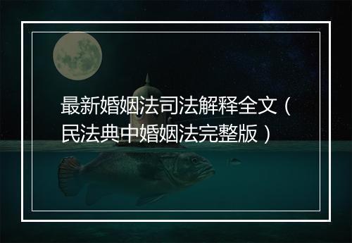 最新婚姻法司法解释全文（民法典中婚姻法完整版）