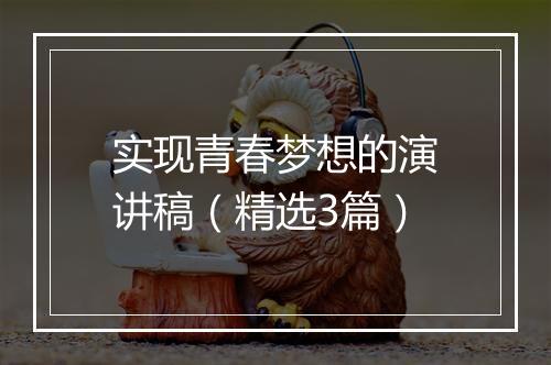 实现青春梦想的演讲稿（精选3篇）