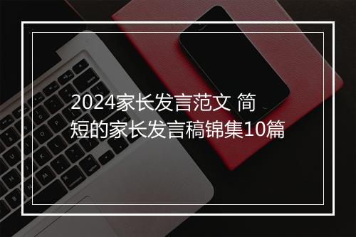 2024家长发言范文 简短的家长发言稿锦集10篇