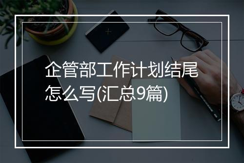 企管部工作计划结尾怎么写(汇总9篇)