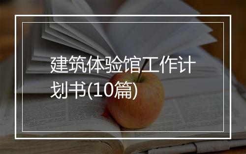 建筑体验馆工作计划书(10篇)
