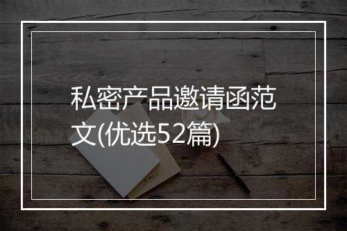 私密产品邀请函范文(优选52篇)