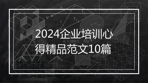 2024企业培训心得精品范文10篇