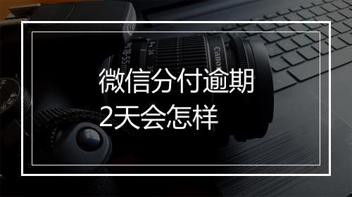 微信分付逾期2天会怎样