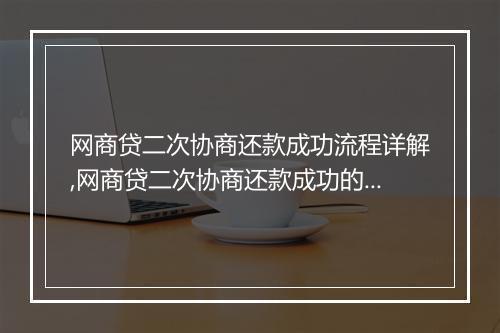 网商贷二次协商还款成功流程详解,网商贷二次协商还款成功的步骤