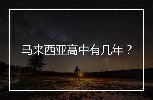 马来西亚高中有几年？