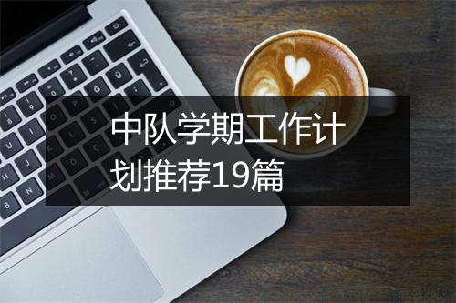 中队学期工作计划推荐19篇