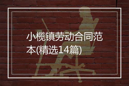 小榄镇劳动合同范本(精选14篇)