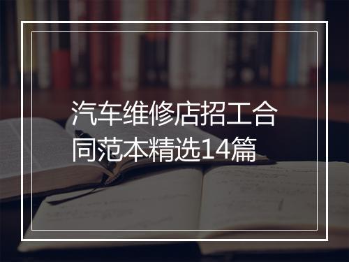 汽车维修店招工合同范本精选14篇