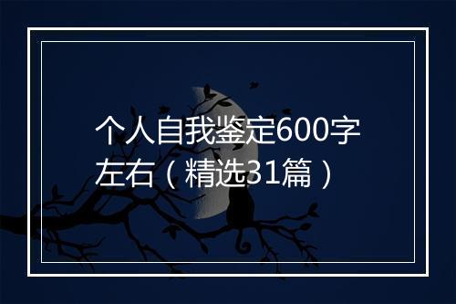 个人自我鉴定600字左右（精选31篇）