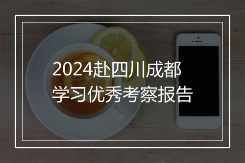 2024赴四川成都学习优秀考察报告