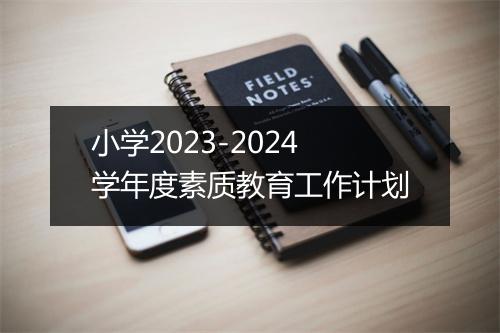 小学2023-2024学年度素质教育工作计划