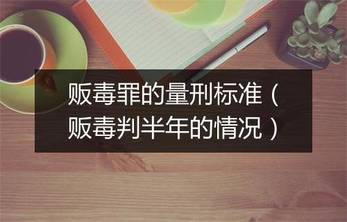 贩毒罪的量刑标准（贩毒判半年的情况）