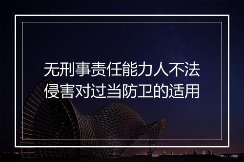 无刑事责任能力人不法侵害对过当防卫的适用