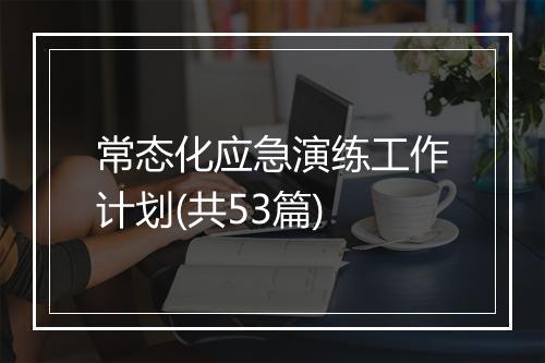 常态化应急演练工作计划(共53篇)