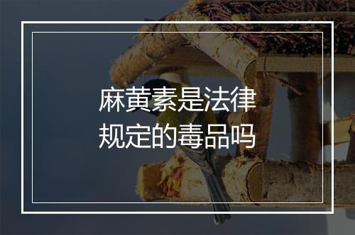 麻黄素是法律规定的毒品吗