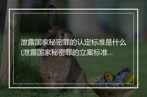 泄露国家秘密罪的认定标准是什么(泄露国家秘密罪的立案标准是什么)