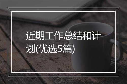 近期工作总结和计划(优选5篇)