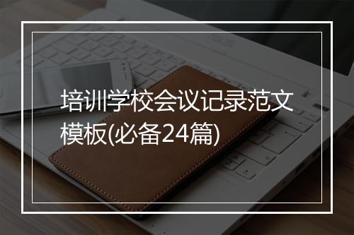 培训学校会议记录范文模板(必备24篇)
