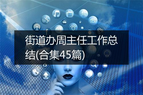 街道办周主任工作总结(合集45篇)
