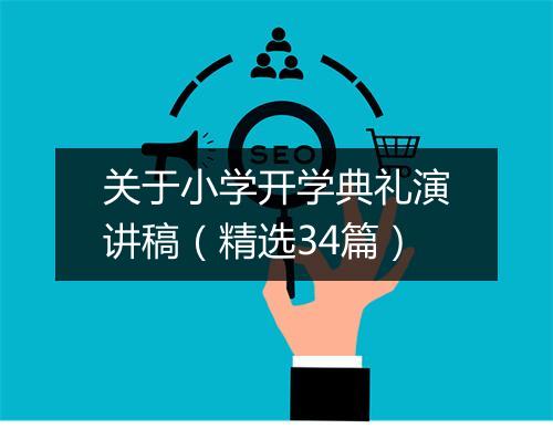 关于小学开学典礼演讲稿（精选34篇）