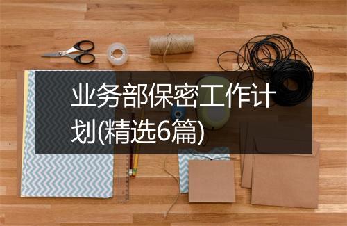 业务部保密工作计划(精选6篇)
