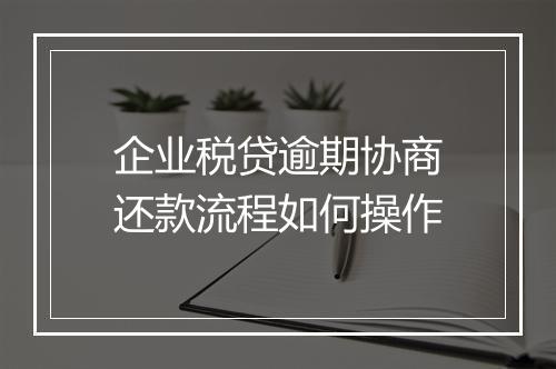 企业税贷逾期协商还款流程如何操作