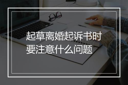 起草离婚起诉书时要注意什么问题