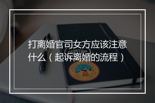打离婚官司女方应该注意什么（起诉离婚的流程）