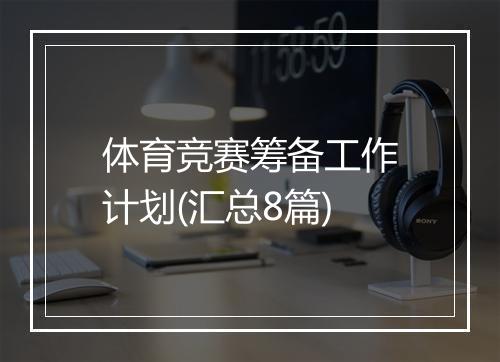 体育竞赛筹备工作计划(汇总8篇)