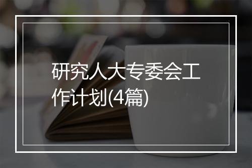 研究人大专委会工作计划(4篇)