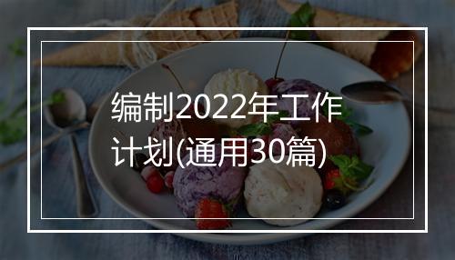 编制2022年工作计划(通用30篇)