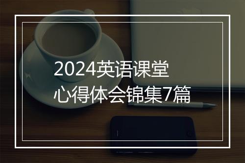 2024英语课堂心得体会锦集7篇
