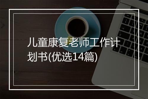 儿童康复老师工作计划书(优选14篇)