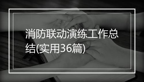 消防联动演练工作总结(实用36篇)