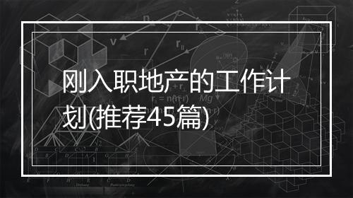刚入职地产的工作计划(推荐45篇)