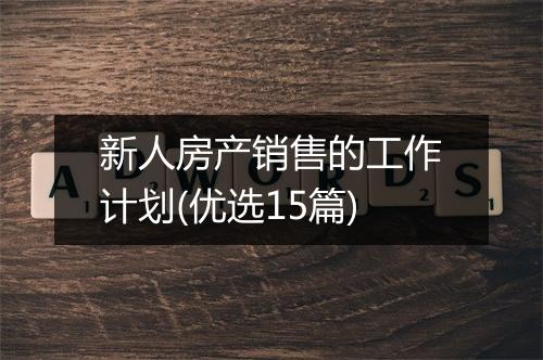 新人房产销售的工作计划(优选15篇)