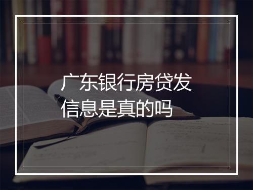 广东银行房贷发信息是真的吗