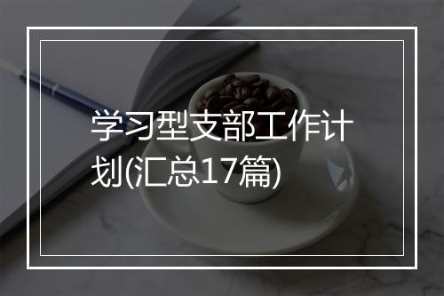 学习型支部工作计划(汇总17篇)