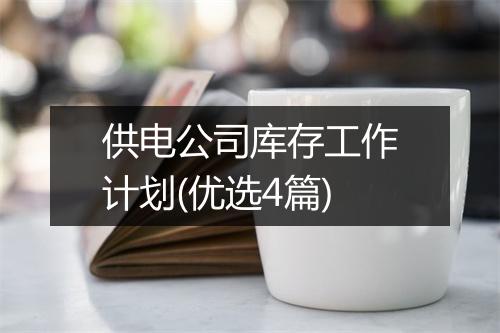 供电公司库存工作计划(优选4篇)