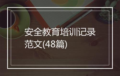 安全教育培训记录范文(48篇)