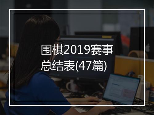 围棋2019赛事总结表(47篇)