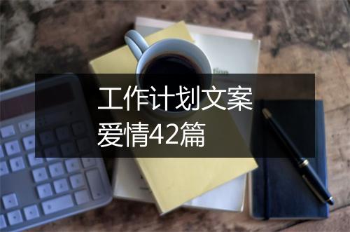 工作计划文案爱情42篇