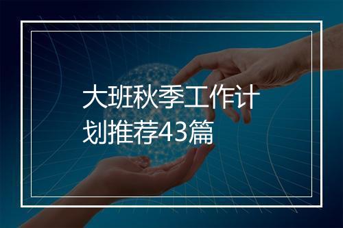 大班秋季工作计划推荐43篇