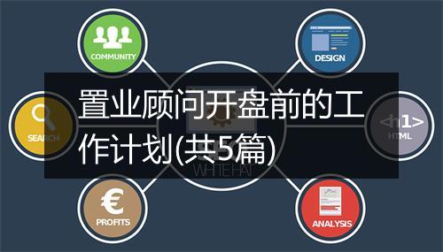 置业顾问开盘前的工作计划(共5篇)